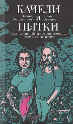 Качели и пытки. Ультимативный гид по современному русскому андеграунду