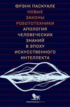 Новые законы робототехники. Апология человеческих знаний в эпоху искусственного интеллекта