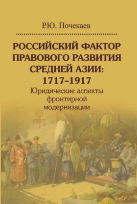 Российский фактор правового развития Средней Азии: 1717-1919. Юридические аспекты фронтирной модернизации