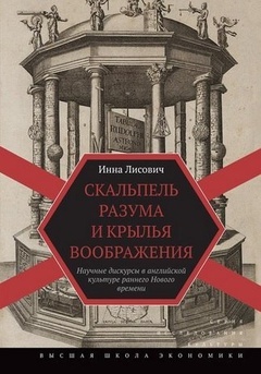 Скальпель разума и крылья воображения: Научные дискурсы в английской культуре раннего Нового времени 