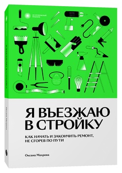 Я въезжаю в стройку. Как начать и закончить ремонт, не сгорев по пути