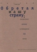 Обретая нашу страну: Политика левых в Америке ХХ века