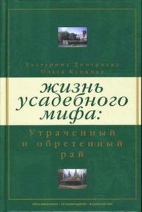 Жизнь усадебного мифа: утраченный и обретенный рай (2-е издание)