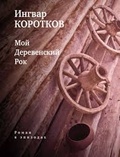 Мой Деревенский Рок: Роман в эпизодах — Коротков И.