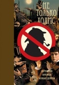 Не только Холмс. Детектив времён Конан Дойла: антология викторианской детективной новеллы