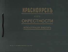 Красноярск и его окрестности: иллюстрация видов. Репринтное воспроизведение издания 1912 года