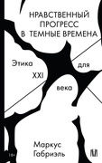 Нравственный прогресс в тёмные времена. Этика для XXI века