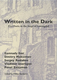 Written in the Dark. Five poets in the Siege of Leningrad