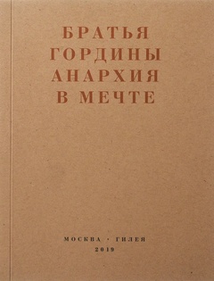 Братья Гордины. Анархия в мечте. Публикации 1917-1919 годов и статья Леонида Геллера "Анархизм, модернизм, авангард, революция. О братьях Гординых"