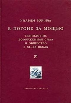 В погоне за мощью. Технология, вооружённая сила и общество в XI-XX веках