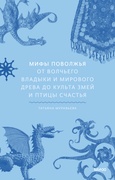 Мифы Поволжья. От Волчьего владыки и Мирового древа до культа змей и птицы счастья