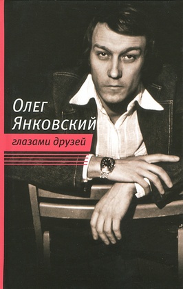 Олег Янковский глазами друзей / Сост. Е. З. Амирханова и Б. Ю. Поюровский