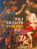 Под знаком Рубенса. Фламандская живопись XVII века из музеев и частных собраний России