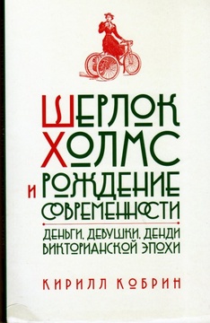 Шерлок Холмс и рождение современности: Деньги, девушки, денди Викторианской эпохи