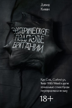 Эзотерическое подполье Британии. Как Coil, Current 93, Nurse With Wound и другие гениальные сумасброды перепридумали музыку (Расширенное издание 2024)