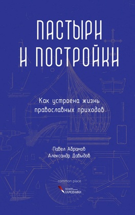 Пастыри и постройки. Как устроена жизнь православных приходов