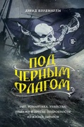 Под чёрным флагом: быт, романтика, убийства, грабежи и другие подробности из жизни пиратов