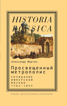 Просвещённый метрополис: Созидание имперской Москвы, 1762-1855