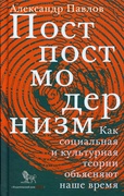 Постпостмодернизм. Как социальная и культурная теории объясняют наше время 