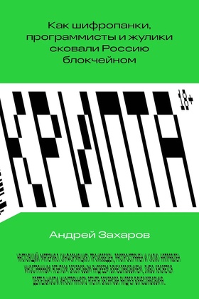 Крипта. Как шифропанки, программисты и жулики сковали Россию блокчейном