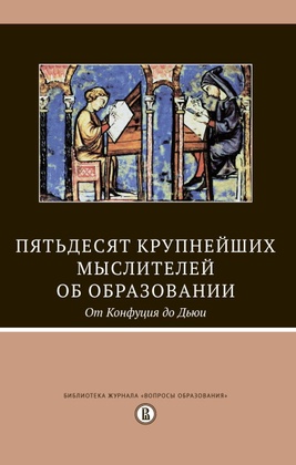 Пятьдесят крупнейщих мыслителей об образовании. От Конфуция до Дьюи