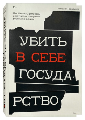 Убить в себе государство. Как бунтари, философы и мечтатели придумали русский анархизм