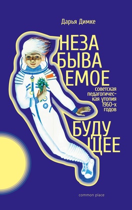Незабываемое будущее. Советская педагогическая утопия 1960-х годов